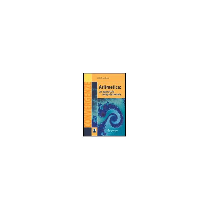 Aritmetica: Un Approccio Computazionale - Barozzi G. Cesare - Springer Verlag Italia - 9788847005815