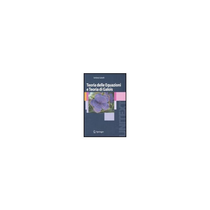 Teoria Delle Equazioni E Teoria Di Galois - Gabelli Stefania - Springer Verlag Italia - 9788847006188