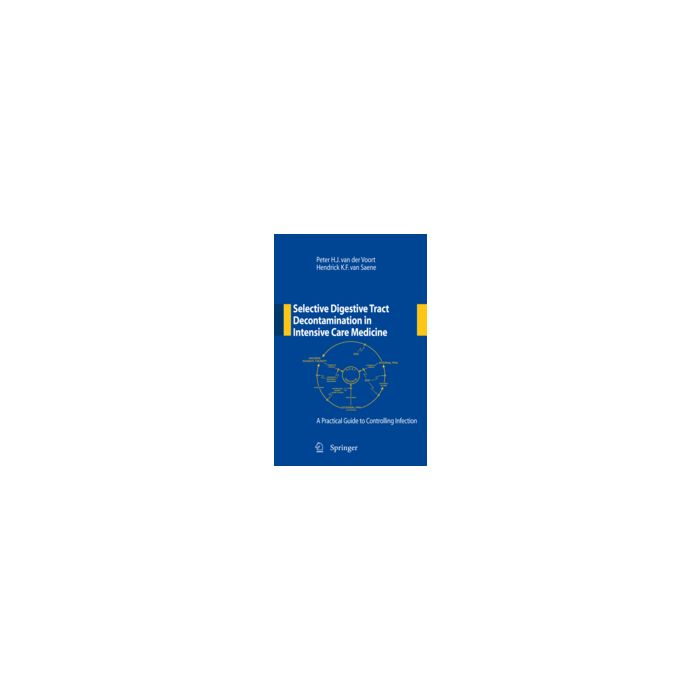 Selective Digestive Tract Decontamination In Intensive Care Medicine: A Practica Guide To Controlling Infection - Van Der Voort Peter H.; Van Saene Hendrick K. - Springer Verlag Italia - 9788847006522