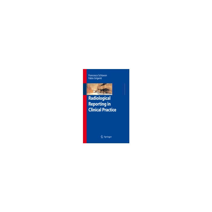 Radiological Reporting In Clinical Practice - Schiavon Francesca; Grigenti Fabio - Springer Verlag Italia - 9788847006812