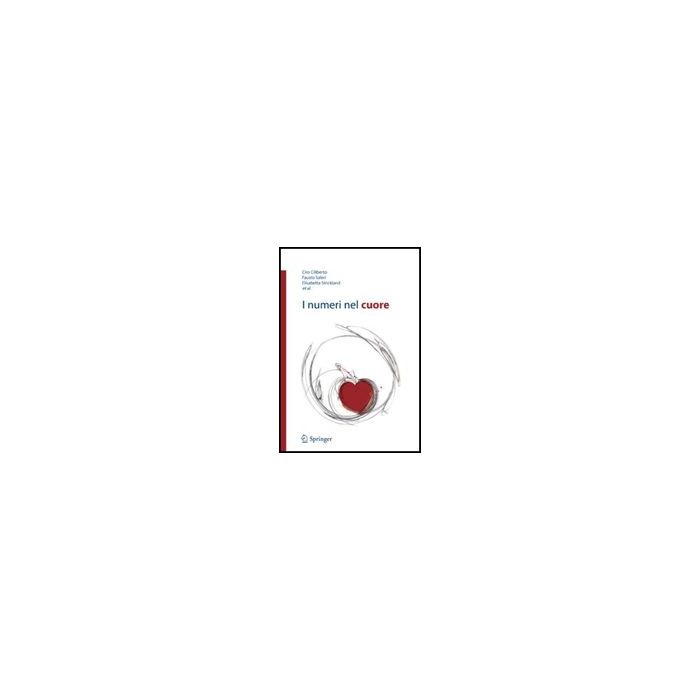 I Numeri Nel Cuore - Ciliberto Ciro; Saleri Fausto; Stickland Elisabetta - Springer Verlag Italia - 9788847007130 I Numeri Nel Cuore - Ciliberto Ciro; Saleri Fausto; Stickland Elisabetta - Springer Verlag Italia - 9788847007130