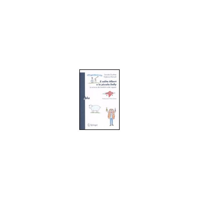 Il Solito Albert E La Piccola Dolly. La Scienza Dei Bambini E Dei Ragazzi  - Gouthier Daniele; Manzoli Federica - Springer Verlag Italia - 9788847007666