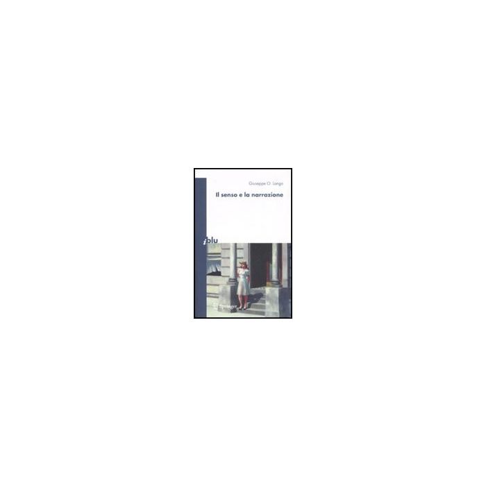 Il Senso E La Narrazione - Longo Giuseppe O. - Springer Verlag Italia - 9788847007789 Il Senso E La Narrazione - Longo Giuseppe O. - Springer Verlag Italia - 9788847007789