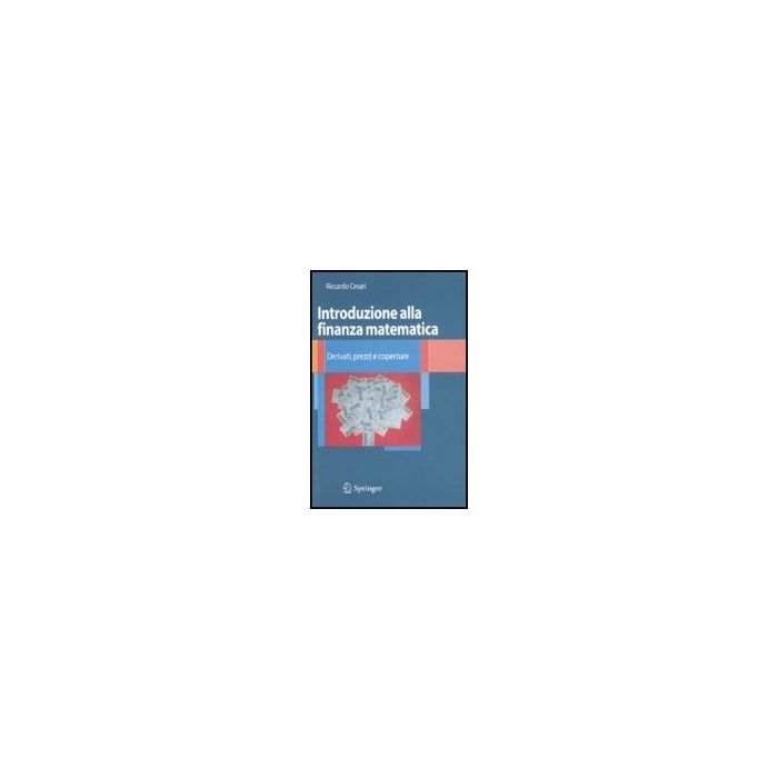 Introduzione Alla Finanza Matematica. Derivati, Prezzi E Coperture - Cesari Riccardo - Springer Verlag Italia - 9788847008199