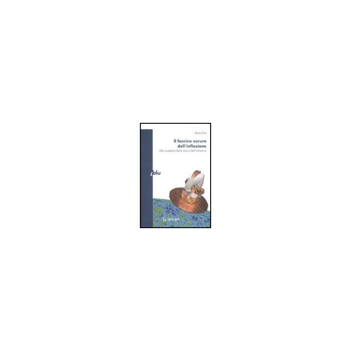Il Fascino Oscuro Dell'inflazione. Alla Scoperta Della Storia Dell'universo - Fre' Pietro - Springer Verlag Italia - 9788847011533 Il Fascino Oscuro Dell'inflazione. Alla Scoperta Della Storia Dell'universo - Fre' Pietro - Springer Verlag Italia - 9788847011533