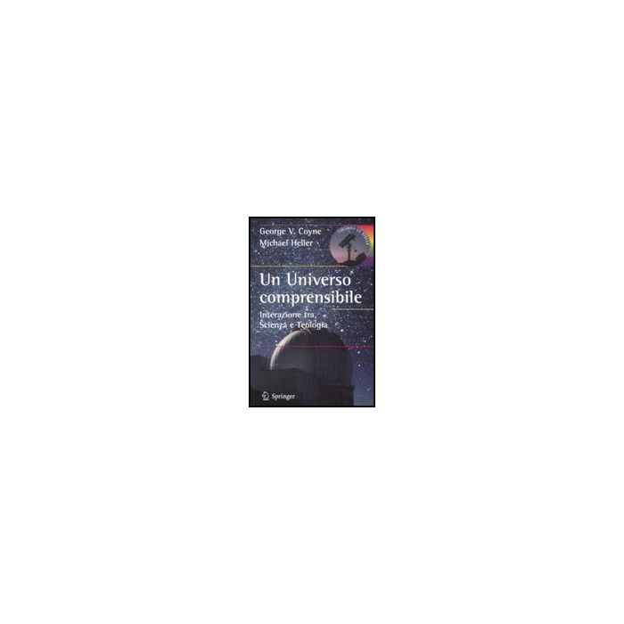 Un Universo Comprensibile. Interazione Tra Scienza E Teologia  - Coyne George V.; Heller Michael - Springer Verlag Italia - 9788847013711