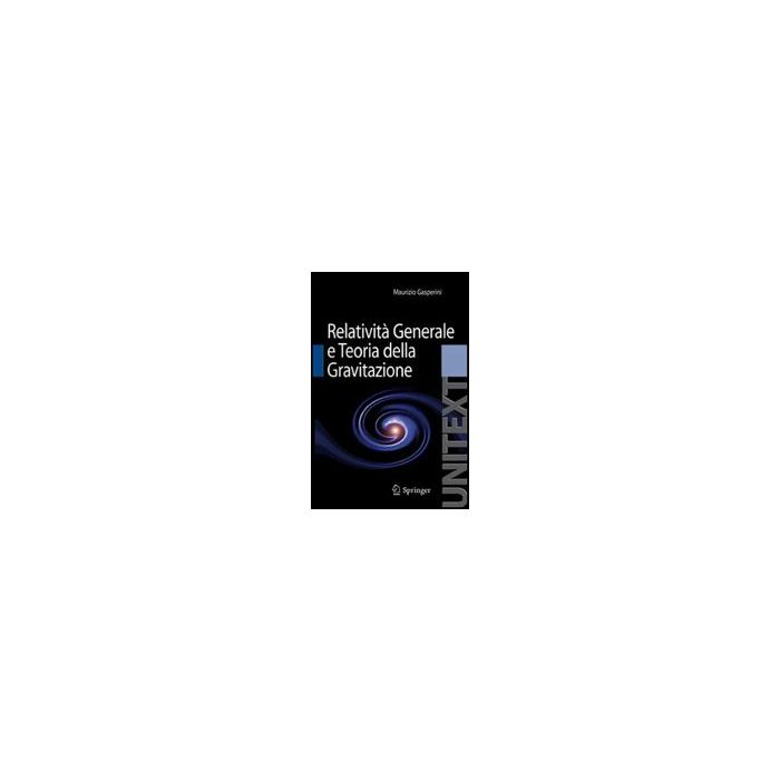 Lezioni Di Relativita' Generale E Teoria Della Gravitazione. Per La Laurea Magistrale In Fisica - Gasperini Maurizio - Springer Verlag Italia - 9788847014206