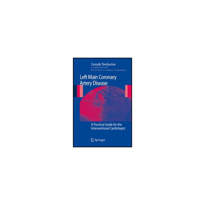 Left Main Coronary Artery Disease: A Pratical Guide For The Interventional Cardiologist - Tamburino Corrado - Springer Verlag Italia - 9788847014299 Left Main Coronary Artery Disease: A Pratical Guide For The Interventional Cardiologist - Tamburino Corrado - Springer Verlag Italia - 9788847014299