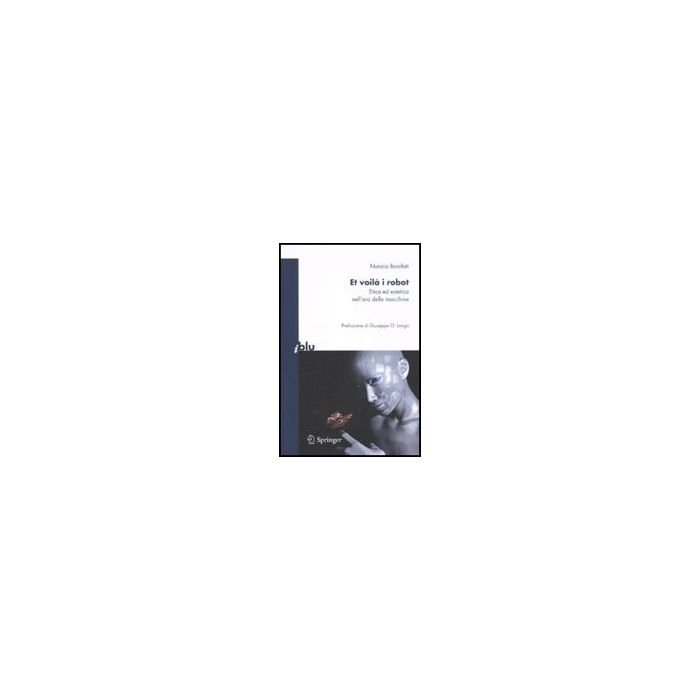 Et Voila' I Robot. Etica Ed Estetica Nell'era Delle Macchine - Bonifati Nunzia - Springer Verlag Italia - 9788847015807