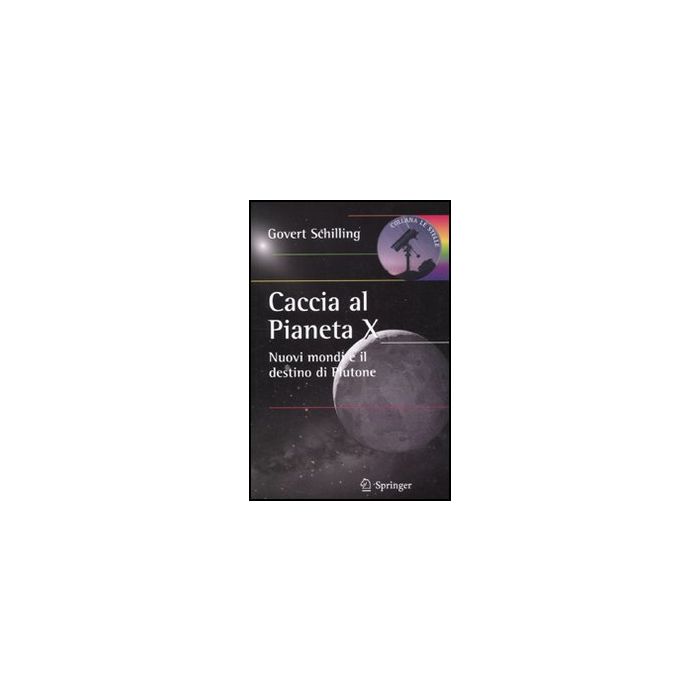 Caccia Al Pianeta X. Nuovi Mondi E Il Destino Di Plutone - Schilling Govert - Springer Verlag Italia - 9788847016606 Caccia Al Pianeta X. Nuovi Mondi E Il Destino Di Plutone - Schilling Govert - Springer Verlag Italia - 9788847016606