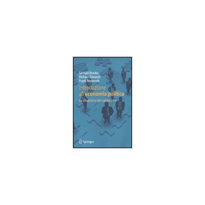 Introduzione All'economia Politica. Le Dianmiche Del Capitalismo - Bowles Samuel; Edwards Richard; Roosevelt Frank - Springer Verlag Italia - 9788847016699