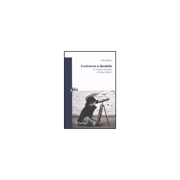 L' Universo A Dondolo. La Scienza Nell'opera Di Gianni Rodari  - Greco Pietro - Springer Verlag Italia - 9788847017078