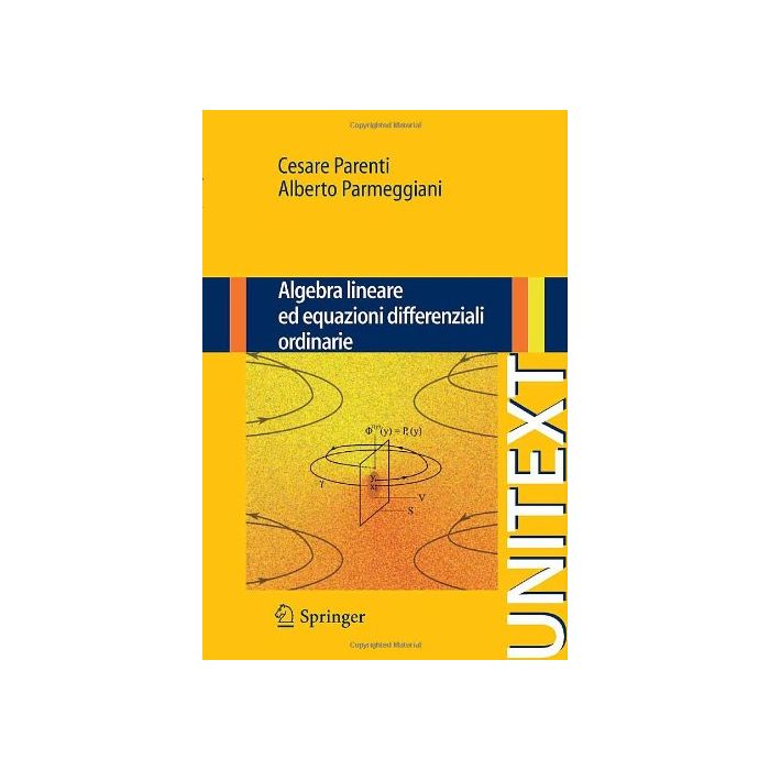 Algebra Lineare Ed Equazioni Differenziali Ordinarie - Parenti Cesare; Parmeggiani Alberto - Springer Verlag Italia - 9788847017870