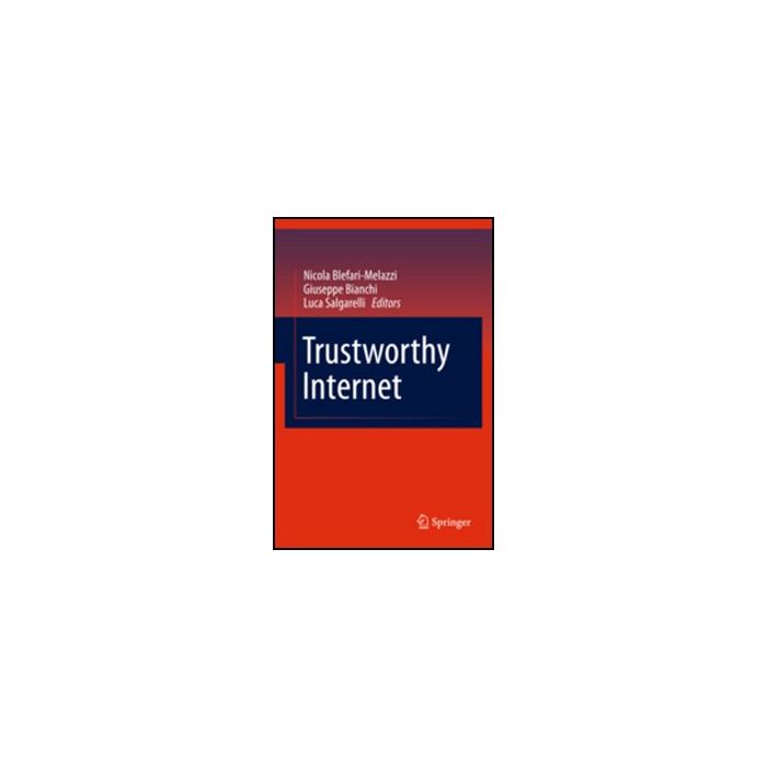 Trustworthy Internet - Blefari-melazzi N. ; Bianchi G. ; Salgarelli L.  - Springer Verlag Italia - 9788847018174