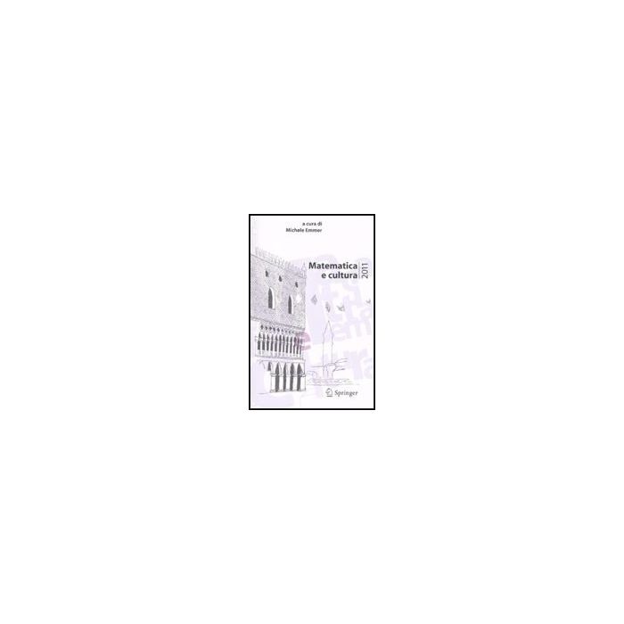 Matematica E Cultura 2011 - Emmer M.  - Springer Verlag Italia - 9788847018532