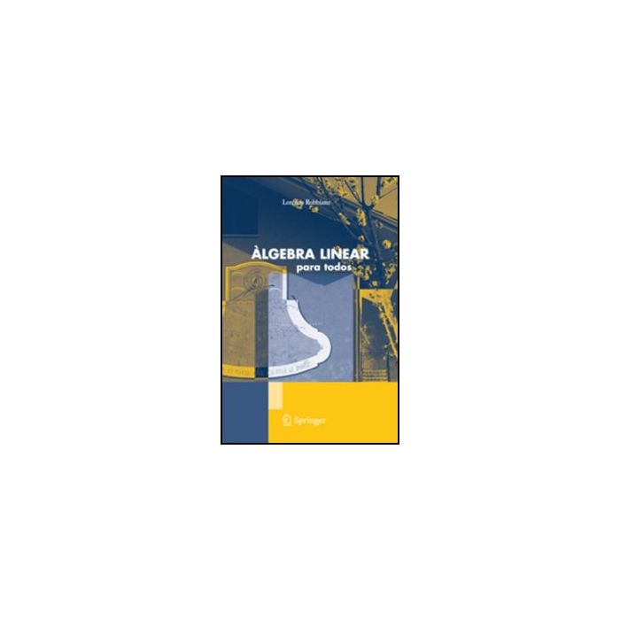 Algebra Linear Para Todos - Robbiano Lorenzo - Springer Verlag Italia - 9788847018860 Algebra Linear Para Todos - Robbiano Lorenzo - Springer Verlag Italia - 9788847018860