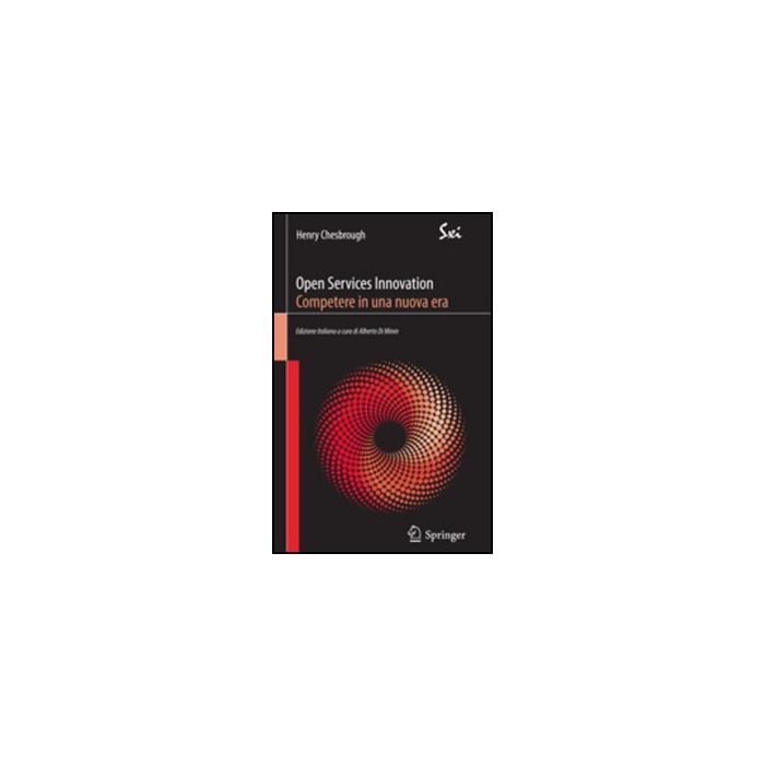 Open Services Innovation. Competere In Una Nuova Era - Chesbrough Henry; Di Minin A. - Springer Verlag Italia - 9788847019799 Open Services Innovation. Competere In Una Nuova Era - Chesbrough Henry; Di Minin A. - Springer Verlag Italia - 9788847019799