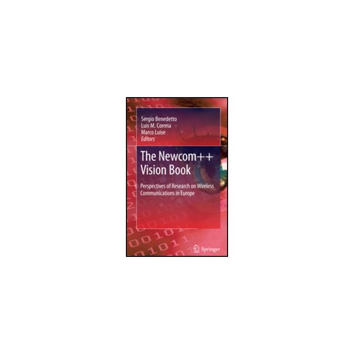 The Newcom++ Vision Book. Perspectives Of Research On Wireless Communications In Europe - Benedetto Sergio; Correia Luis M.; Luise Marco - Springer Verlag Italia - 9788847019829 The Newcom++ Vision Book. Perspectives Of Research On Wireless Communications In Europe - Benedetto Sergio; Correia Luis M.; Luise Marco - Springer Verlag Italia - 9788847019829