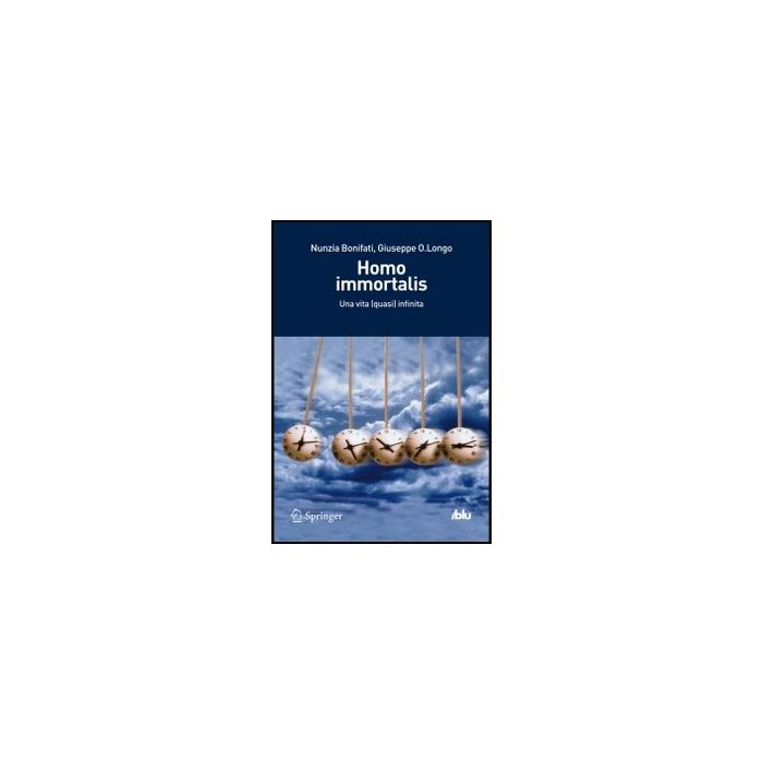 Homo Immortalis. Una Vita (quasi) Infinita - Bonifati Nunzia; Longo Giuseppe O. - Springer Verlag Italia - 9788847020436