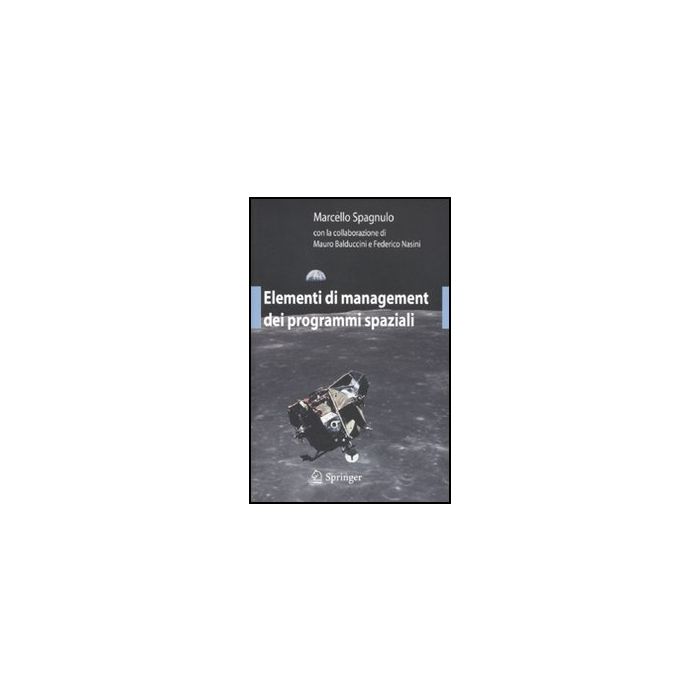 Elementi Di Management Dei Programmi Spaziali - Spagnulo Marcello; Balduccini Mauro; Nasini Federico - Springer Verlag Italia - 9788847023086 Elementi Di Management Dei Programmi Spaziali - Spagnulo Marcello; Balduccini Mauro; Nasini Federico - Springer Verlag Italia - 9788847023086