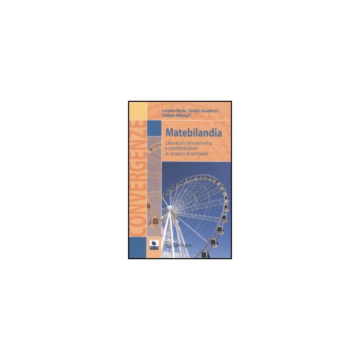 Matebilandia. Laboratorio Di Matematica E Modellazione In Un Parco Divertimenti - Resta Lorenza; Gaudenzi Sandra; Alberghi Stefano - Springer Verlag Italia - 9788847023116 Matebilandia. Laboratorio Di Matematica E Modellazione In Un Parco Divertimenti - Resta Lorenza; Gaudenzi Sandra; Alberghi Stefano - Springer Verlag Italia - 9788847023116