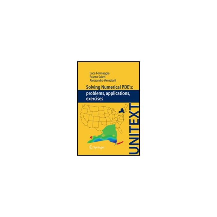 Solving Numerical Pdes. Problems, Applications, Excercises - Formaggia Luca; Saleri Fausto; Veneziani Alessandro - Springer Verlag Italia - 9788847024113