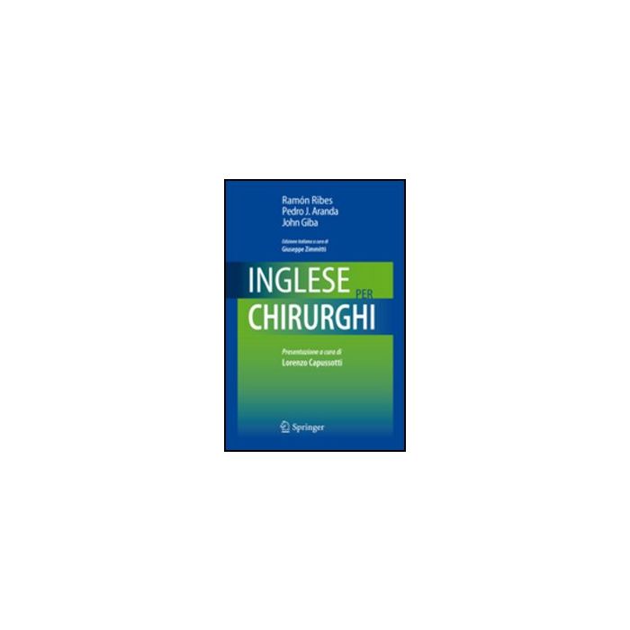 Inglese Per Chirurghi - Ribes Ramon; Aranda Pedro J.; Giba John - Springer Verlag Italia - 9788847024144 Inglese Per Chirurghi - Ribes Ramon; Aranda Pedro J.; Giba John - Springer Verlag Italia - 9788847024144