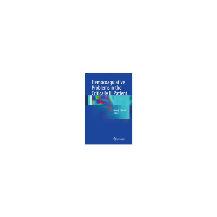 Hemocoagulative Problems In The Critically Ill Patient - Berlot G.  - Springer Verlag Italia - 9788847024472