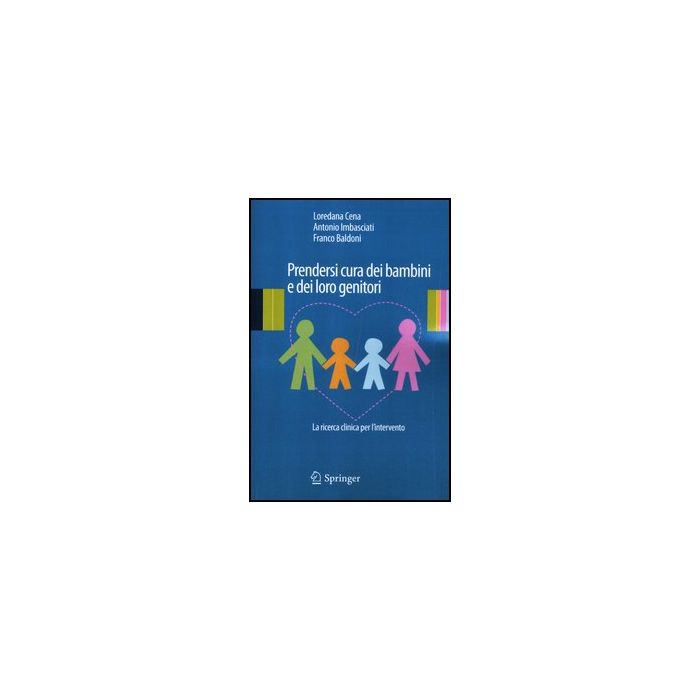 Prendersi Cura Dei Bambini E Dei Loro Genitori. La Ricerca Clinica Per  L'intervento - Cena Loredana; Imbasciati Antonio; Baldoni Franco - Springer Verlag Italia - 9788847024717