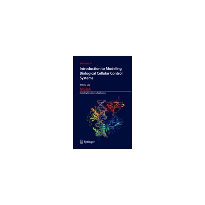 Introduction To Modeling Biological Cellular Control Systems - Liu Weijiu - Springer Verlag Italia - 9788847024892 Introduction To Modeling Biological Cellular Control Systems - Liu Weijiu - Springer Verlag Italia - 9788847024892