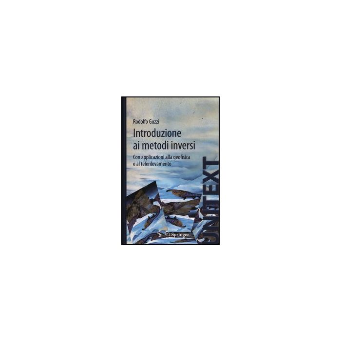 Introduzione Ai Metodi Inversi. Con Applicazioni Alla Geofisica E Al Telerilevamento - Guzzi Rodolfo - Springer Verlag Italia - 9788847024946 Introduzione Ai Metodi Inversi. Con Applicazioni Alla Geofisica E Al Telerilevamento - Guzzi Rodolfo - Springer Verlag Italia - 9788847024946