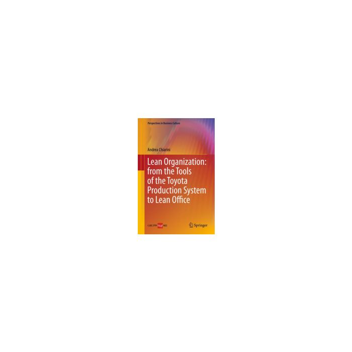Lean Organization. From The Tools Of The Toyota Production System To Lean Office - Chiarini Andrea - Springer Verlag Italia - 9788847025097 Lean Organization. From The Tools Of The Toyota Production System To Lean Office - Chiarini Andrea - Springer Verlag Italia - 9788847025097