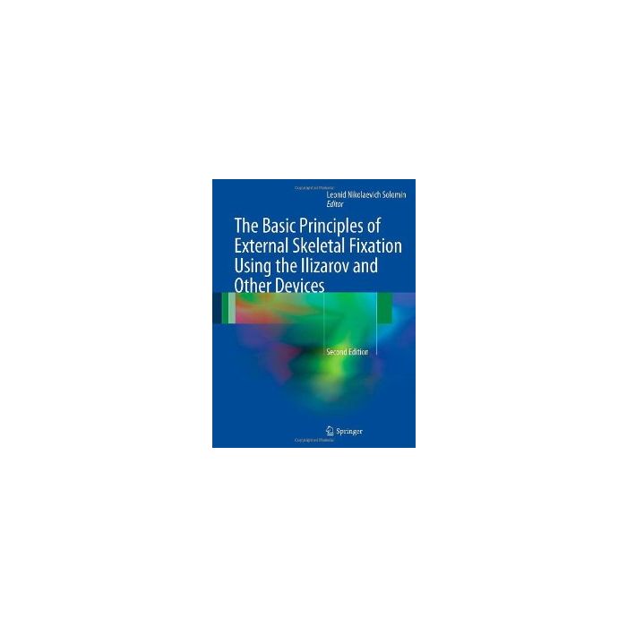 The Basic Principles Of Skeletal Fixation Using The Ilizarov And Other Devices  - Solomin L. N.  - Springer Verlag Italia - 9788847026186