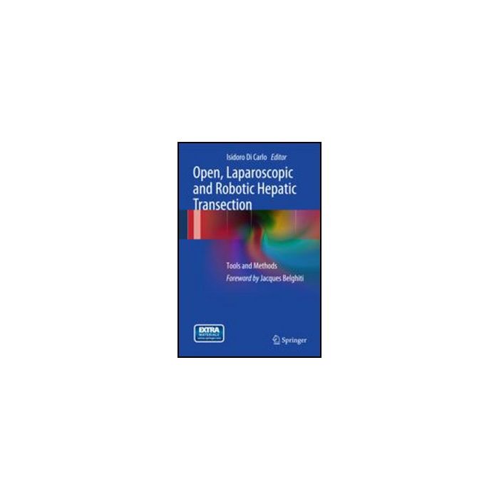 Open, Laparoscopic And Robotic Hepatic Transection. Tools And Methods - Di Carlo I.  - Springer Verlag Italia - 9788847026216