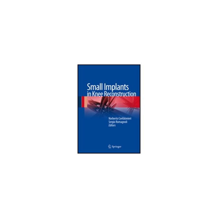 Small Implants In Knee Reconstruction - Confalonieri N. ; Romagnoli S.  - Springer Verlag Italia - 9788847026544