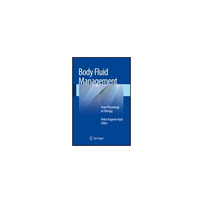 Body Fluid Management. From Physiology To Therapy - Agro' F. E.  - Springer Verlag Italia - 9788847026605