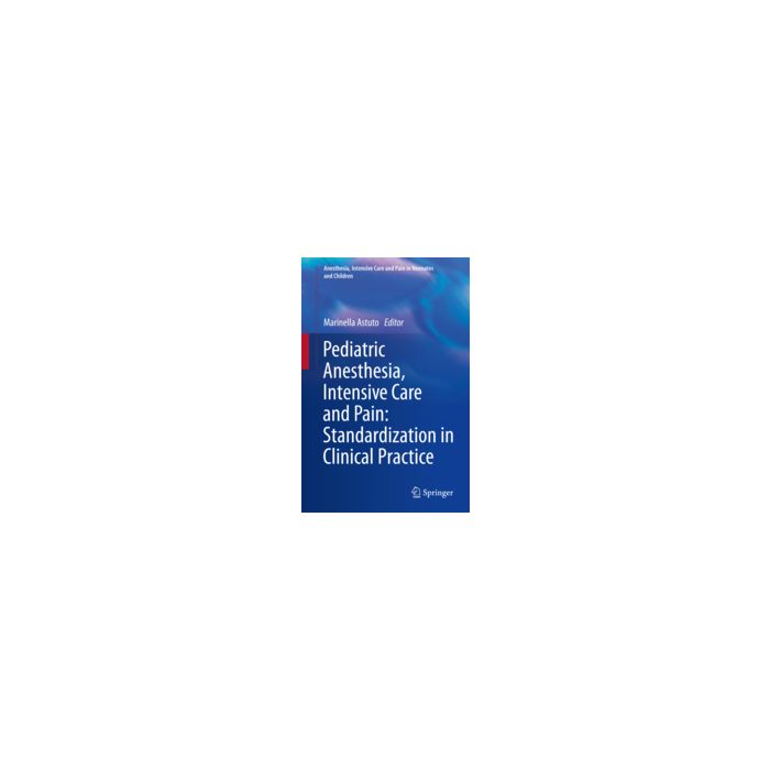Pediatric Anesthesia, Intensive Care And Pain. Standardization In Clinical  Practice -  - Springer Verlag Italia - 9788847026841