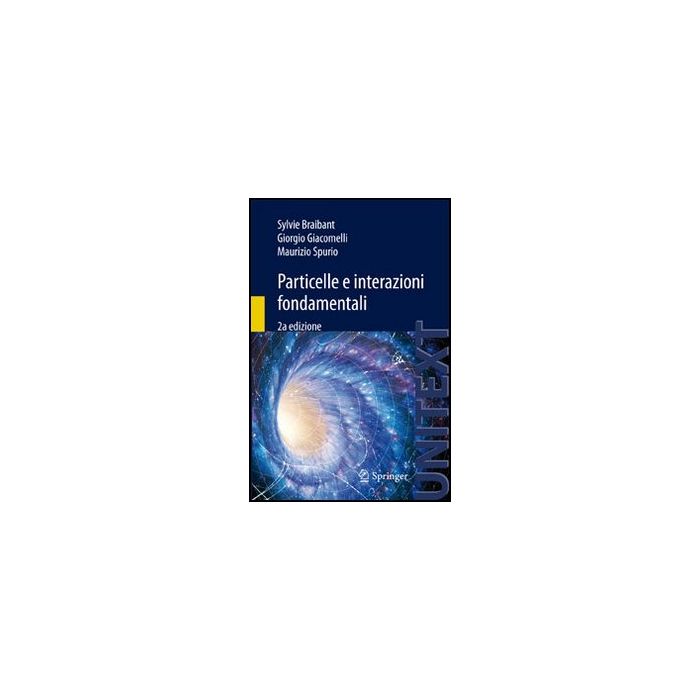 Particelle E Interazioni Fondamentali - Braibant Sylvie; Giacomelli Giorgio; Spurio Maurizio - Springer Verlag Italia - 9788847027534 Particelle E Interazioni Fondamentali - Braibant Sylvie; Giacomelli Giorgio; Spurio Maurizio - Springer Verlag Italia - 9788847027534