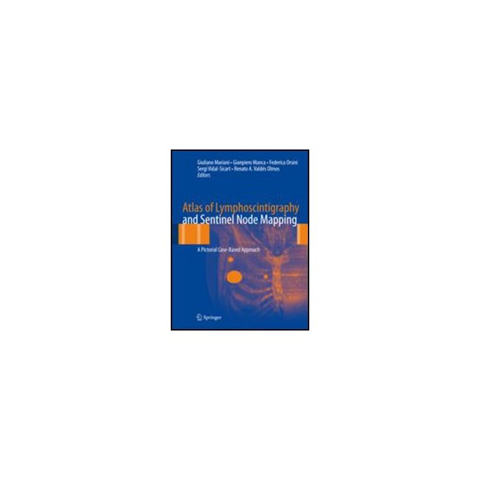 Atlas Of Lymphoscintigraphy And Sentinel Node Mapping. A Pictorial Case-based  Approach -  - Springer Verlag Italia - 9788847027657