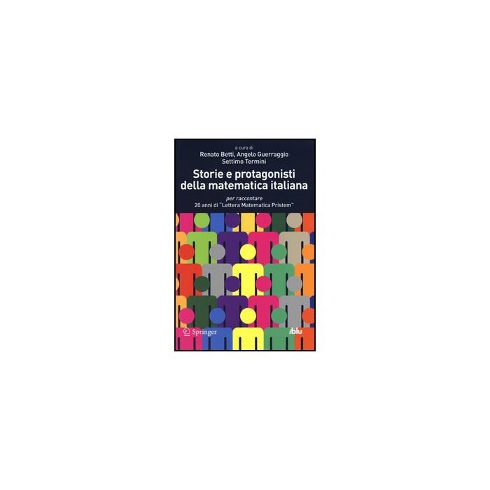 Storie E Protagonisti Della Matematica Italiana. Per Raccontare 20 Anni Di «lettera Matematica Pristem» - Betti R. ; Guerraggio A. ; Termini S. - Springer Verlag Italia - 9788847027770 Storie E Protagonisti Della Matematica Italiana. Per Raccontare 20 Anni Di «lettera Matematica Pristem» - Betti R. ; Guerraggio A. ; Termini S. - Springer Verlag Italia - 9788847027770