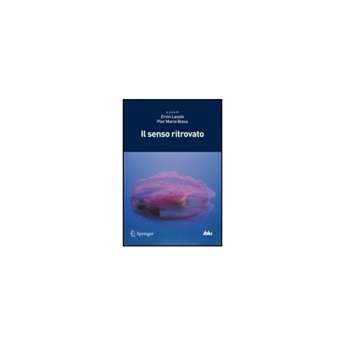 Il Senso Ritrovato  - Laszlo E. ; Biava P. M.  - Springer Verlag Italia - 9788847028319