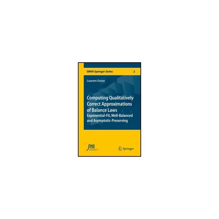 Computing Qualitatively Correct Approximations Of Balance Laws. Exponential-fit, Well-balanced And Asymptotic-preserving - Gosse Laurent - Springer Verlag Italia - 9788847028913