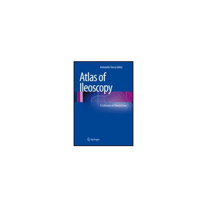 Atlas Of Ileoscopy. A Collection Of Clinical Cases - Trecca A.  - Springer Verlag Italia - 9788847052048