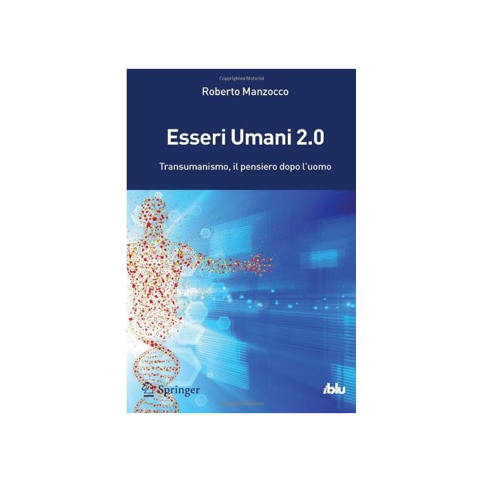 Manzocco Roberto - Esseri Umani 2.0 - Il Transumanismo: idee, storia e critica della più nuova delle ideologie - Springer Verlag - 9788847052079 Manzocco Roberto - Esseri Umani 2.0 - Il Transumanismo: idee, storia e critica della più nuova delle ideologie - Springer Verlag - 9788847052079