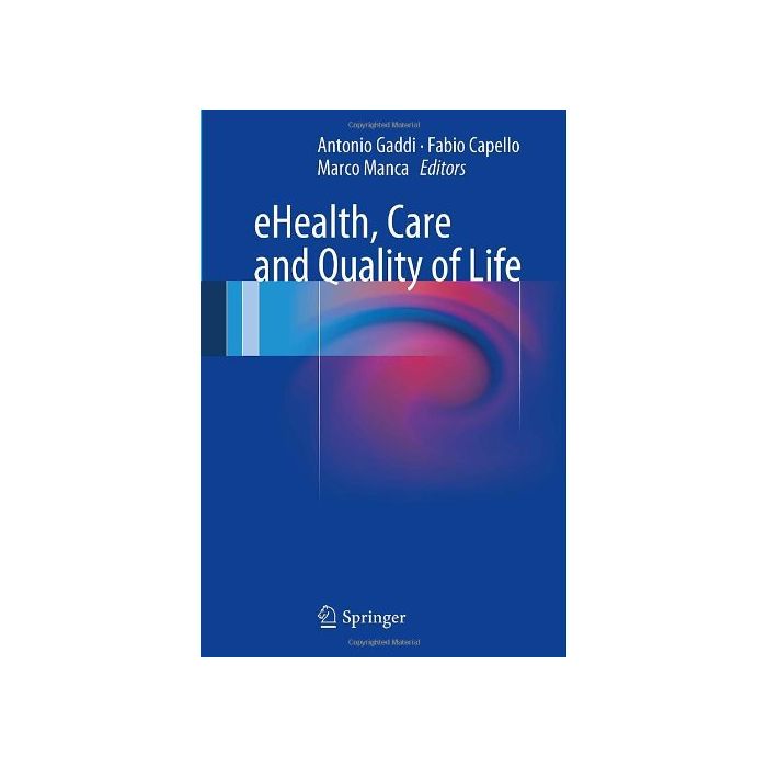 Ehealth, Care And Quality Of Life - Gaddi A. ; Capello F. ; Manca M.  - Springer Verlag Italia - 9788847052529