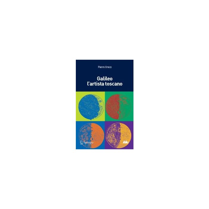 Galileo L'artista Toscano - Greco Pietro - Springer Verlag Italia - 9788847052673 Galileo L'artista Toscano - Greco Pietro - Springer Verlag Italia - 9788847052673
