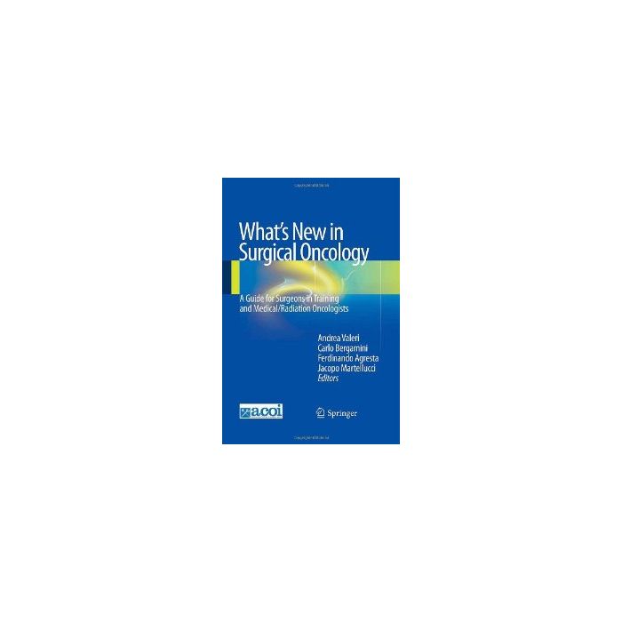 What's New In Surgical Oncology. A Guide For Surgeons In Training And  Medical/radiation Oncologists -  - Springer Verlag Italia - 9788847053090