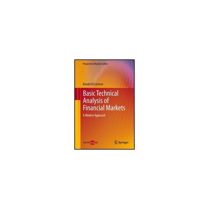 Basic Technical Analysis Of Financial Markets. A Modern Approach - Di Lorenzo Renato - Springer Verlag Italia - 9788847054202