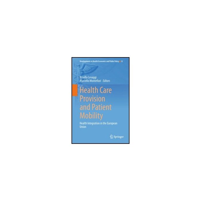 Health Care Provision And Patient Mobility. Health Integration In The European Union - Levaggi R. ; Montefiori M. - Springer Verlag Italia - 9788847054790 Health Care Provision And Patient Mobility. Health Integration In The European Union - Levaggi R. ; Montefiori M. - Springer Verlag Italia - 9788847054790