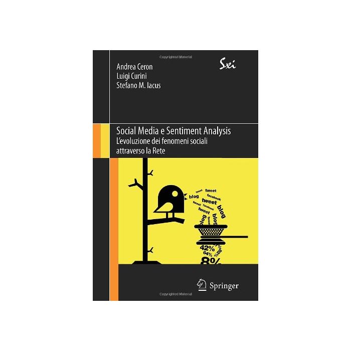 Social Media E Sentiment Analysis. L'evoluzione Dei Fenomeni Sociali Attraverso La Rete - Ceron Andrea; Curini Luigi; Iacus Stefano M. - Springer Verlag Italia - 9788847055315 Social Media E Sentiment Analysis. L'evoluzione Dei Fenomeni Sociali Attraverso La Rete - Ceron Andrea; Curini Luigi; Iacus Stefano M. - Springer Verlag Italia - 9788847055315